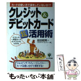 【中古】 クレジット＆デビットカードとことん活用術 カードの使い方で損をしていないか！？ / 岩田 昭男, プラスチック カンパニー / かんき [単行本]【メール便送料無料】【あす楽対応】