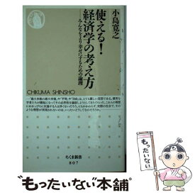 【中古】 使える！経済学の考え方 みんなをより幸せにするための論理 / 小島 寛之 / 筑摩書房 [新書]【メール便送料無料】【あす楽対応】