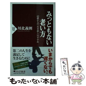 【中古】 みっともない老い方 60歳からの「生き直し」のすすめ / 川北 義則 / PHP研究所 [新書]【メール便送料無料】【あす楽対応】