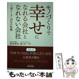 【中古】 モノづくりで幸せになれる会社となれない会社 / 坂本光司, 林　公一 / 日刊工業新聞社 [単行本]【メール便送料無料】【最短翌日配達対応】
