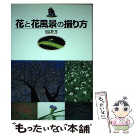 【中古】 花と花風景の撮り方 / 日比野 克 / 西東社 [単行本]【メール便送料無料】【あす楽対応】