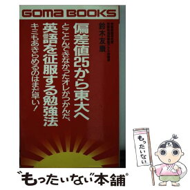 【中古】 偏差値25から東大へ とことんできなかったオレがつかんだ英語を征服する勉 / 鈴木 友康 / ごま書房新社 [単行本]【メール便送料無料】【あす楽対応】