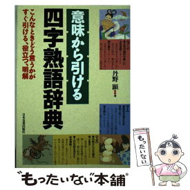 【中古】 意味から引ける四字熟語辞典 こんなときどう言うかがすぐ引ける、役立つ、明解 / 丹野 顯 / 日本実業出版社 [単行本]【メール便送料無料】【あす楽対応】