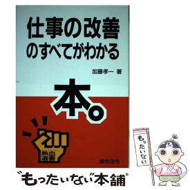 【中古】 仕事の改善のすべてがわかる本。 / 加藤 孝一 / 総合法令出版 [単行本]【メール便送料無料】【あす楽対応】