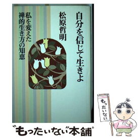 【中古】 自分を信じて生きよ 私を変えた禅的生き方の知恵 / 松原 哲明 / 海竜社 [単行本]【メール便送料無料】【あす楽対応】