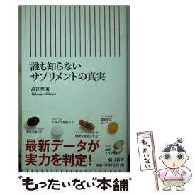 【中古】 誰も知らないサプリメントの真実 / 高田 明和 / 朝日新聞出版 [新書]【メール便送料無料】【あす楽対応】