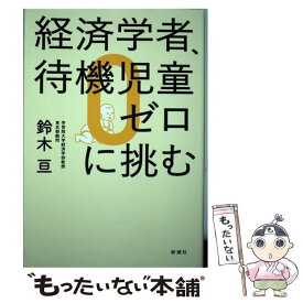 【中古】 経済学者、待機児童ゼロに挑む / 鈴木 亘 / 新潮社 [単行本（ソフトカバー）]【メール便送料無料】【最短翌日配達対応】