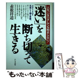 【中古】 「迷い」を断ち切って生きる 人生、ジタバタしても始まらない！ / 赤根 祥道 / かんき出版 [単行本]【メール便送料無料】【最短翌日配達対応】