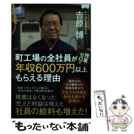 【中古】 町工場の全社員が残業ゼロで年収600万円以上もらえる理由 / 吉原 博 / ポプラ社 [単行本]【メール便送料無料】【あす楽対応】