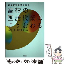 【中古】 新学習指導要領対応　高校の国語授業はこう変わる / 大滝 一登, 高木 展郎 / 三省堂 [単行本（ソフトカバー）]【メール便送料無料】【最短翌日配達対応】