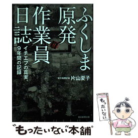 【中古】 ふくしま原発作業員日誌 イチエフの真実、9年間の記録 / 片山夏子 / 朝日新聞出版 [単行本]【メール便送料無料】【あす楽対応】