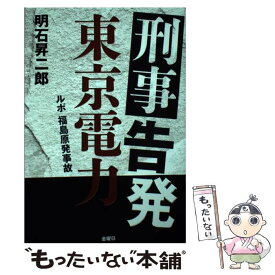 【中古】 刑事告発　東京電力 ルポ福島原発事故 / 明石 昇二郎 / 金曜日 [単行本（ソフトカバー）]【メール便送料無料】【あす楽対応】