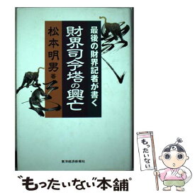 【中古】 財界司令塔の興亡 最後の財界記者が書く / 松本 明男 / 東洋経済新報社 [ハードカバー]【メール便送料無料】【あす楽対応】