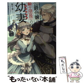 楽天市場 公爵令嬢は騎士団長 62 の幼妻 3 の通販