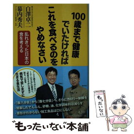 【中古】 100歳まで健康でいたければこれを食べるのをやめなさい 乱れきった日本の食を考える / 白澤 卓二, 幕内 秀夫 / 青志社 [単行本]【メール便送料無料】【あす楽対応】