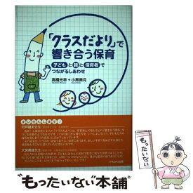 【中古】 「クラスだより」で響き合う保育 子どもと親と保育者でつながるしあわせ / 高橋 光幸, 小黒 美月 / かもがわ出版 [単行本]【メール便送料無料】【あす楽対応】