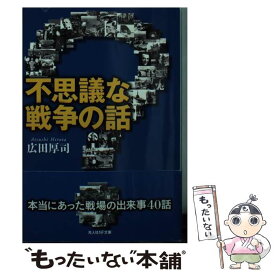 【中古】 不思議な戦争の話 本当にあった戦場の出来事40話 / 広田 厚司 / 潮書房光人新社 [文庫]【メール便送料無料】【あす楽対応】