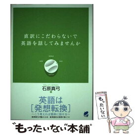 【中古】 直訳にこだわらないで英語を話してみませんか / 石原 真弓 / ベレ出版 [単行本]【メール便送料無料】【あす楽対応】