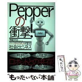 【中古】 Pepperの衝撃！ パーソナルロボットが変える社会とビジネス / 神崎 洋治 / 日経BP [単行本]【メール便送料無料】【あす楽対応】