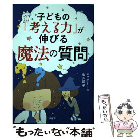 【中古】 子どもの「考える力」が伸びる魔法の質問 / マツダミヒロ / PHP研究所 [単行本]【メール便送料無料】【最短翌日配達対応】