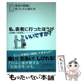 【中古】 私、医者に行ったほうがいいですか？ 身体の変調に気づいたら読む本 / 山田 修, 吉良 有二 / 日本経済新聞出 [単行本（ソフトカバー）]【メール便送料無料】【最短翌日配達対応】