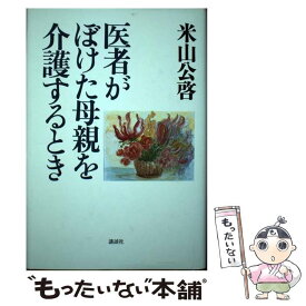 【中古】 医者がぼけた母親を介護するとき / 米山 公啓 / 講談社 [単行本]【メール便送料無料】【あす楽対応】