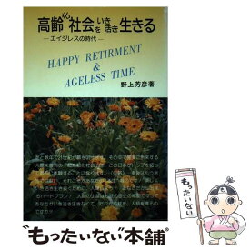 【中古】 高齢化社会をいき活き生きる エイジレスの時代 / 野上 芳彦 / 青也コミュニケーションズ [単行本]【メール便送料無料】【あす楽対応】