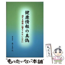 【中古】 健康情報の真偽 溢れる情報に翻弄されないために / 森下 美千代 / 高知新聞社 [単行本]【メール便送料無料】【あす楽対応】