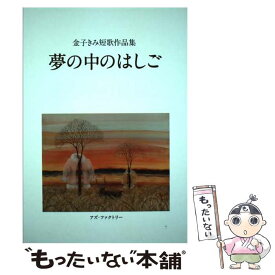 【中古】 夢の中のはしご 金子きみ短歌作品集 / 光本恵子+金子雅昭 / アズ・ファクトリー [単行本（ソフトカバー）]【メール便送料無料】【あす楽対応】