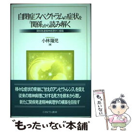 【中古】 自閉症スペクトラムの症状を「関係」から読み解く 関係発達精神病理学の提唱 /ミネルヴァ書房/小林　隆児 / 小林隆児 / ミネルヴァ [単行本]【メール便送料無料】【あす楽対応】