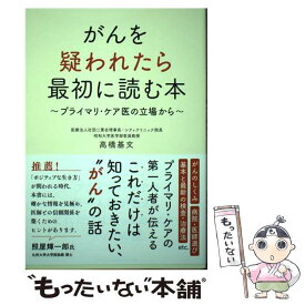 【中古】 がんを疑われたら最初に読む本 プライマリ・ケア医の立場から / 高橋 基文 / クロスメディア・パブリッシング(イ [単行本（ソフトカバー）]【メール便送料無料】【あす楽対応】