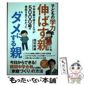 【中古】 中学受験の超カリスマが5000組の家庭を見てわかった 子どもの学力を伸ばす親、ダメにする親 / 西村 則康 / KADOKAWA [単行本]【メール便送料無料】【最短翌日配達対応】