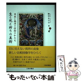 【中古】 生と死と祈りの美術 日本と西洋の信仰のかたち / 細田 あや子 / 三弥井書店 [単行本]【メール便送料無料】【最短翌日配達対応】