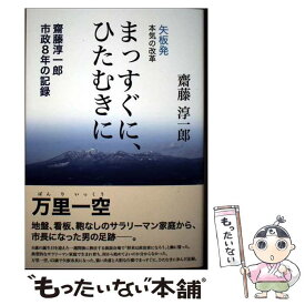 【中古】 まっすぐに、ひたむきに 矢板発本気の改革　齋藤淳一郎市政8年の記録 / 齋藤 淳一郎 / 下野新聞社 [単行本（ソフトカバー）]【メール便送料無料】【最短翌日配達対応】