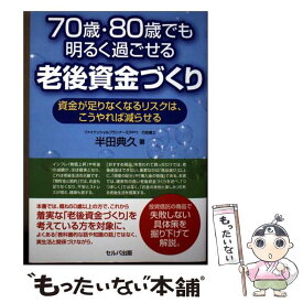 【中古】 70歳・80歳でも明るく過ごせる老後資金づくり　資金が足りなくなるリスクは、こうやれば減らせる / 半田典久 / セルバ出版 [単行本]【メール便送料無料】【最短翌日配達対応】