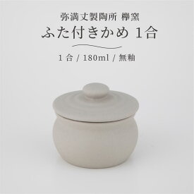 弥満丈欅窯 ふた付かめ(1合)無釉 180ml 日本製 高田焼 陶器 珪藻土 甕 かめ 壺 つぼ 保存容器 冷蔵庫 保存 保管 岐阜県 多治見 弥満丈製陶所 マイナスイオン 梅干し 漬物 ごはんのおとも 佃煮 煮物 キッチン おしゃれ うつわ 器