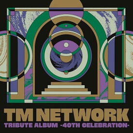 TM NETWORK TRIBUTE ALBUM -40th CELEBRATION- - ヴァリアス
