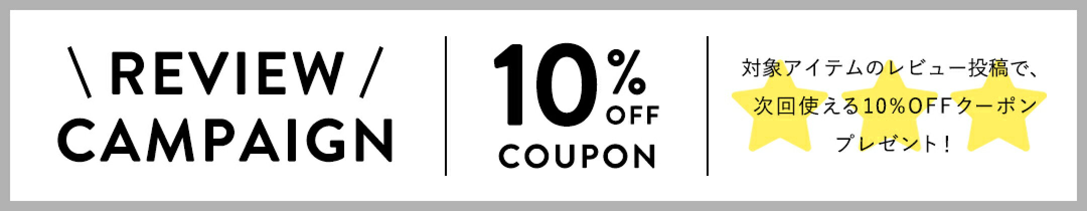 対象アイテムのレビュー投稿で、次回使える10％offクーポンプレゼント！