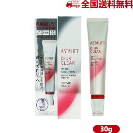 ASTALIFT アスタリフト D-UV クリア ホワイトソリューション 30g 美容液 化粧下地 SPF50+ PA++++