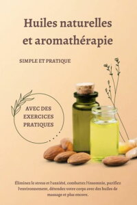 Huilesnaturellesetaromatherapie-Simpleetpratique-avecdesexercicespratiques:Eliminezlestressetlfanxiete