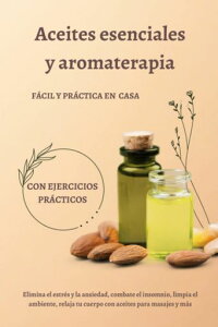 Aceitesesencialesyaromaterapia-Facilypracticaencasa-conejerciciospracticos:Eliminaelestresylaansiedad