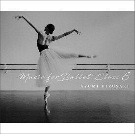 バレエ CD 蛭崎あゆみ Music for Ballet Class 6 Ayumi HIRUSAKI レッスン