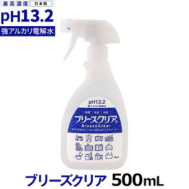 アルカリ電解水 ブリーズクリア 最高濃度pH13.2以上 本体 スプレー 500ml【LDK 2023 本当にいいもの。掲載】アルカリ電解水ピカピカキレイに油汚れを簡単お掃除 強アルカリ電解水の力で除菌消臭 最高濃度pH13.2以上 業務用マルチクリーナー 高濃度【Z】