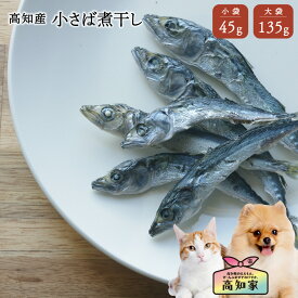 【高知産 小さば煮干し 45g｜135g】 犬 魚 おやつ 犬 煮干し おやつ 犬用 小さば 煮干し 減塩 塩不使用 さば にぼし 国産 無添加 サバ 鯖 魚 干し魚 低脂肪 犬のおやつ 犬用魚おやつ