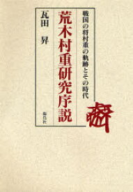 荒木村重研究序説　戦国の将村重の軌跡とその時代　瓦田昇/著