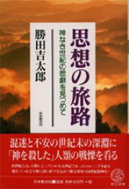 思想の旅路 神なき世紀の悲劇を見つめて 勝田吉太郎/著