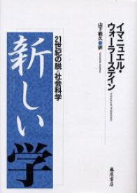 新しい学 21世紀の脱=社会科学 イマニュエル・ウォーラーステイン/〔著〕 山下範久/訳