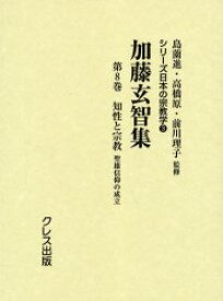 加藤玄智集 第8巻 復刻 知性と宗教 聖雄信仰の成立 初版:錦正社 昭和31年刊 加藤玄智/著 島薗進/監修 高橋原/監修 前川理子/監修