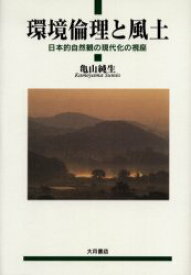 環境倫理と風土　日本的自然観の現代化の視座　亀山純生/著