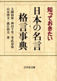 知っておきたい日本の名言・格言事典 大隅和雄/著 神田千里/著 季武嘉也/著 山本博文/著 義江彰夫/著